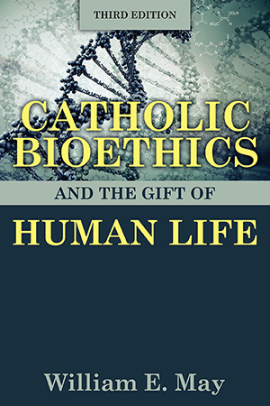 Catholic Bioethics and the Gift of Human Life, Third Edition