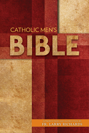 The Catholic Men's Bible   Introduction and Instruction by Fr. Larry Richards