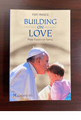 Building on Love: Pope Francis on Family