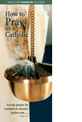 What the Church Teaches: How to Pray as a Catholic