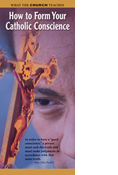 What the Church Teaches: How to Form Your Catholic Conscience