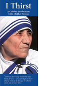I Thirst, A Guided Meditation with Mother Teresa