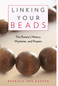 Linking Your Beads: The Rosary's History, Mysteries, and Prayers