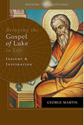 Opening the Scriptures   Bringing the Gospel of Luke to Life: Insight and Inspiration