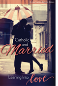 Catholic and Married: Leaning Into Love