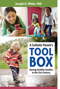 A Catholic Parent's Toolbox: Raising Healthy Families in the 21st Century