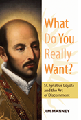 What Do You Really Want? St. Ignatius Loyola and the Art of Discernment