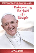 Pope Francis and the Joy of the Gospel: Rediscovering the Heart of a Disciple