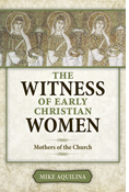 The Witness of Early Christian Women: Mothers of the Church