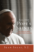 All the Pope's Saints: The Jesuits Who Shaped Pope Francis