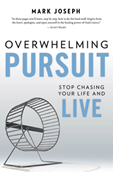 Overwhelming Pursuit: Stop Chasing Your Life and Live