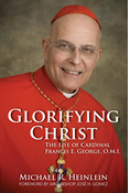 Glorifying Christ: The Life of Cardinal Francis E. George, O.M.I.