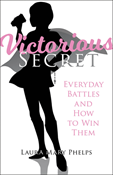Victorious Secret: Everyday Battles and How To Win Them