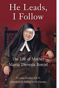 He Leads, I Follow: The Life of Mother Maria Theresia Bonzel