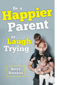 Be a Happier Parent or Laugh Trying