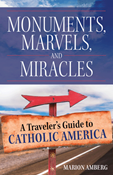 Monuments, Marvels, and Miracles: A Traveler's Guide to Catholic America