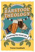 Barstool Theology: Crafting the Good Life