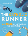 The Catholic Runner: 30 Days of Motivation and Inspiration