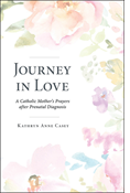 Journey in Love: A Catholic Mother's Prayers after Prenatal Diagnosis
