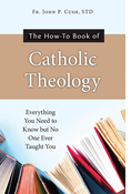 The How-To Book of Catholic Theology: Everything You Need to Know But No One Ever Taught You