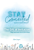 The Gift of Invitation: 7 Ways  Jesus Invites You to a Life of Grace (Stay Connected Journals for Catholic Women #1)