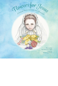 Flowers for Jesus: A Story of Therese of Lisieux as a Young Girl