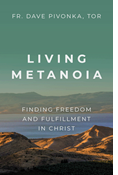 Living Metanoia: Finding Freedom and Fulfillment in Christ