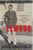 Elwood: The Story of a Catholic World War II Hero
