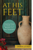 At His Feet: Drawing Closer to Christ with the Women of the New Testament