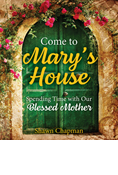 Come to Mary's House: Spending Time with Our Blessed Mother