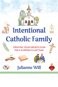 Intentional Catholic Family: Creating Your Growth Plan for a Purpose-Filled Year