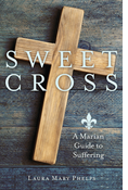 Sweet Cross: A Marian Guide to Suffering