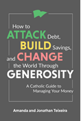 How to Attack Debt, Build Savings, and Change the World Through Generosity: A Catholic Guide to Managing Your Money