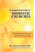 Evangelizing Today's Domestic Churches: A Theological and Pastoral Approach to the Family