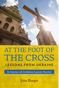 At the Foot of the Cross: Lessons from Ukraine   An Interview with Archbishop Sviatoslav Shevchuk