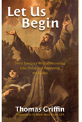 Let Us Begin: Saint Francis's Way of Becoming Like Christ and Renewing the World
