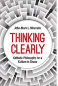 Thinking Clearly: Catholic Philosophy for a Culture in Chaos