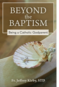 Beyond the Baptism: Being a Catholic Godparent