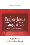 The Prayer Jesus Taught Us: The "Our Father" (Exploring Prayer)