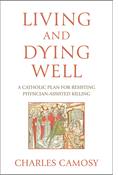 Living and Dying Well: A Catholic Plan for Resisting Physician-Assisted Killing