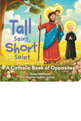 Tall Saint, Short Saint: A Catholic Book of Opposites