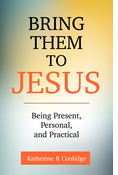 Bring Them to Jesus: Being Present, Personal, and Practical