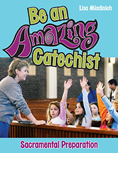 Be an Amazing Catechist: Sacramental Preparation