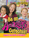 Be an Amazing Catechist: Inspire the Faith of Children