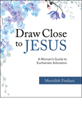 Draw Close to Jesus: A Woman's Guide to Eucharistic Adoration