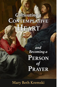 Cultivating a Contemplative Heart and Becoming a Person of Prayer