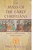 The Mass of the Early Christians, Revised and Expanded, Third Edition